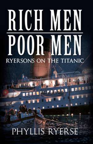 Rich Men Poor Men: Ryersons on the Titanic de Phyllis Ryerse