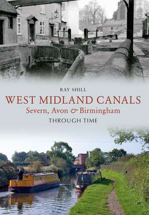 West Midland Canals Through Time de Ray Shill