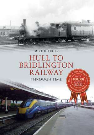 Hull to Bridlington Railway Through Time de Mike Hitches