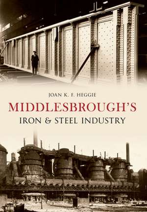 Middlesbrough's Iron and Steel Industry de Joan Heggie