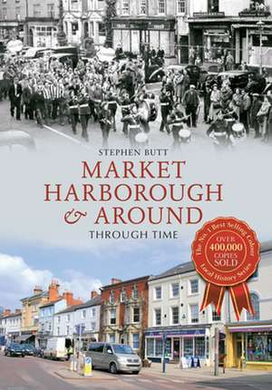 Market Harborough & Around Through Time de Stephen Butt