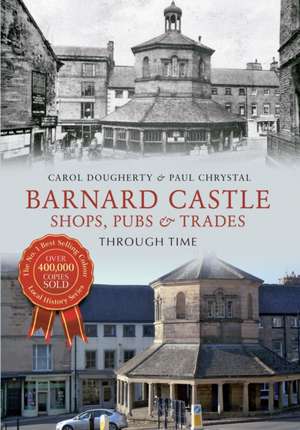 Barnard Castle: Shops, Pubs & Trades de Paul Chrystal