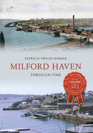 Milford Haven Through Time de Patricia Swales-Barker