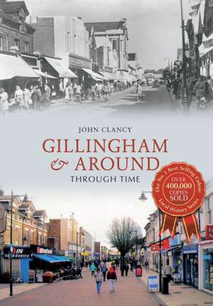 Gillingham & Around Through Time de John Clancy