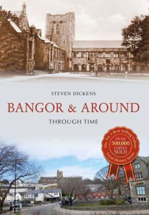 Bangor & Around Through Time de Steven Dickens