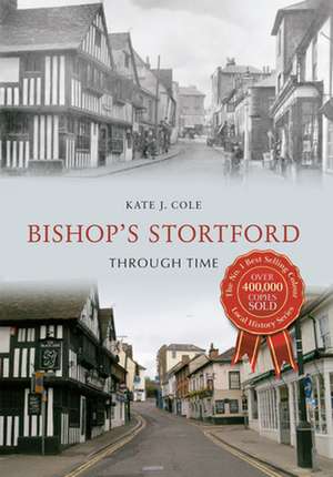 Bishop's Stortford Through Time de Kate J. Cole