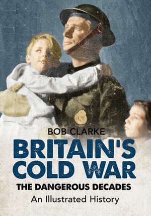 Britain's Cold War de Bob Clarke