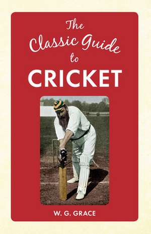 The Classic Guide to Cricket de W. G. Grace