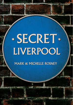 Secret Liverpool de Mark And Michelle Rosney