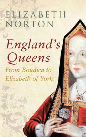 England's Queens from Boudica to Elizabeth of York: Henry VIII's Closest Friend de Elizabeth Norton