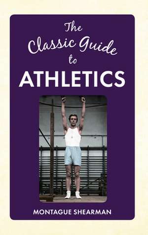 The Classic Guide to Athletics de Montague Shearman