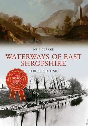 Clarke, N: Waterways of East Shropshire Through Time de Neil Clarke