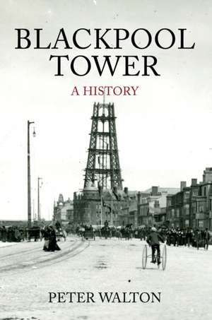 Blackpool Tower A History de Peter Walton