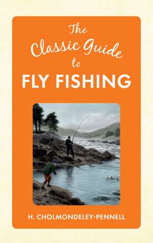 The Classic Guide to Fly Fishing de Henry Cholmondeley-Pennell