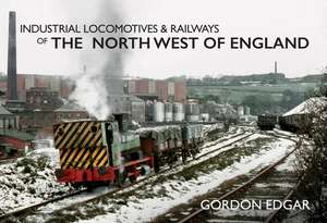 Industrial Locomotives & Railways of the North West of England de Gordon Edgar