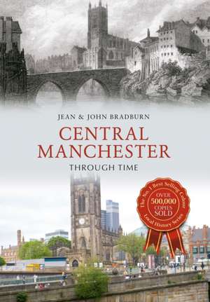 Central Manchester Through Time de Jean & John Bradburn