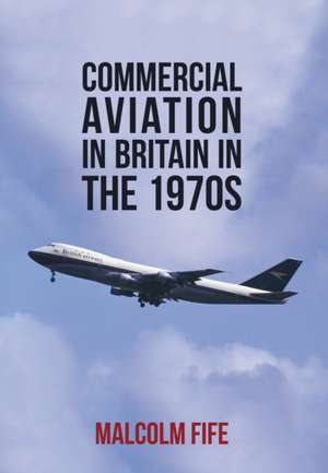 Commercial Aviation in Britain in the 1970s de Malcolm Fife