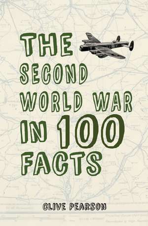 The Second World War in 100 Facts de Clive Pearson