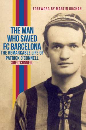 The Man Who Saved Barcelona: The Controversial Life of Patrick O'Connell de MARK METCALF