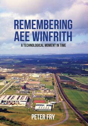 Remembering AEE Winfrith: A Technological Moment in Time de Peter Fry