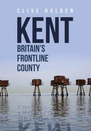 Kent Britain's Frontline County de Clive Holden