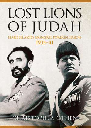 Lost Lions of Judah: Haile Selassie's Mongrel Foreign Legion 1935-41 de Christopher Othen