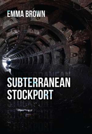 Brown, E: Subterranean Stockport de Emma Brown