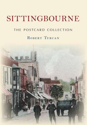 Turcan, R: Sittingbourne The Postcard Collection de Robert Turcan