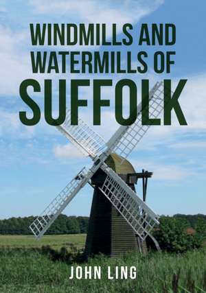 Windmills and Watermills of Suffolk de John Ling