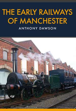 The Early Railways of Manchester de Anthony Dawson