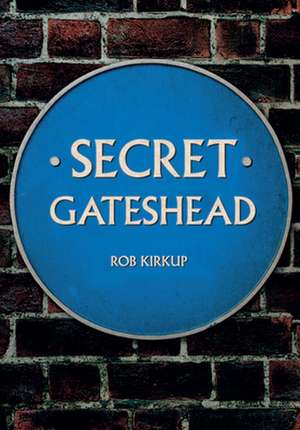 Secret Gateshead de Rob Kirkup