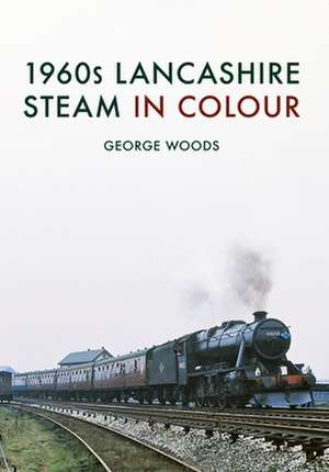 1960s Lancashire Steam in Colour de George Woods