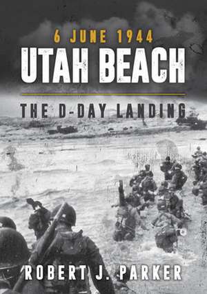 Utah Beach 6 June 1944 de Robert J. Parker