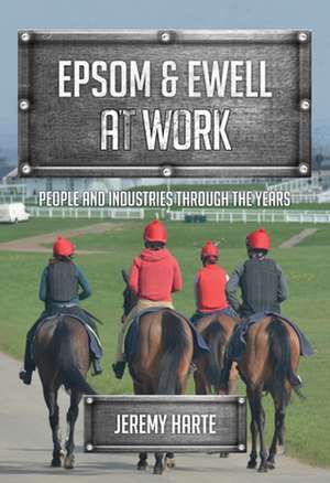 Epsom & Ewell at Work: People and Industries Through the Years de JEREMY HARTE