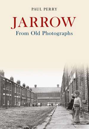 Jarrow from Old Photographs de Paul Perry