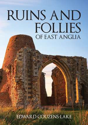 Ruins and Follies of East Anglia de Edward Couzens-Lake