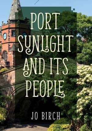 Port Sunlight and Its People de Jo Birch