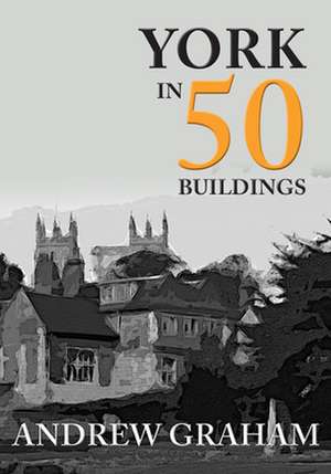 York in 50 Buildings de Andrew Graham