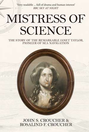 Mistress of Science: The Story of the Remarkable Janet Taylor, Pioneer of Sea Navigation de John S. Croucher