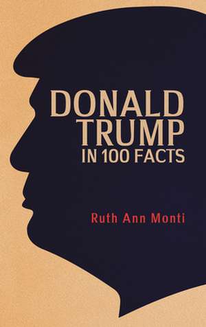 Donald Trump in 100 Facts de Ruth Ann Monti