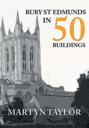 Bury St Edmunds in 50 Buildings de Martyn Taylor