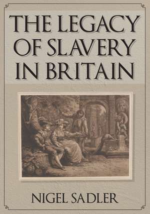 The Legacy of Slavery in Britain de Nigel Sadler