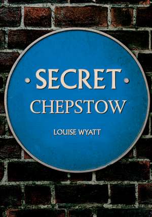 Secret Chepstow de Louise Wyatt