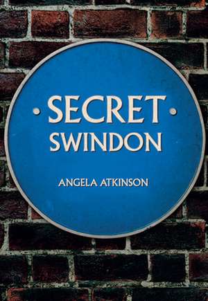 Secret Swindon de Angela Atkinson