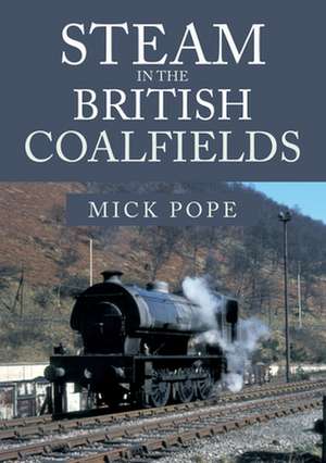 Steam in the British Coalfields de Mick Pope