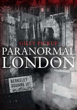 Paranormal London de Gilly Pickup