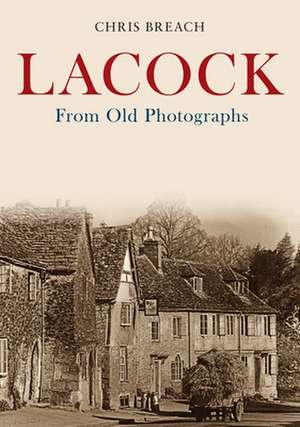 Lacock from Old Photographs de Chris Breach