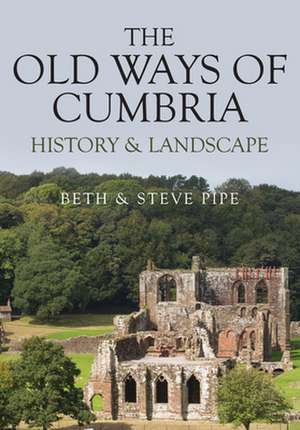 The Old Ways of Cumbria de Beth & Steve Pipe