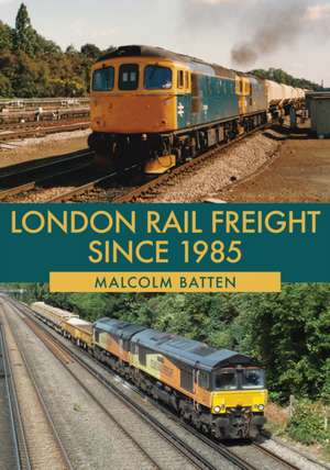 Batten, M: London Rail Freight Since 1985 de Malcolm Batten