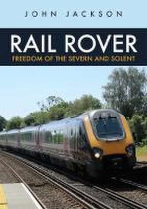 Rail Rover: Freedom of the Severn and Solent de John Jackson